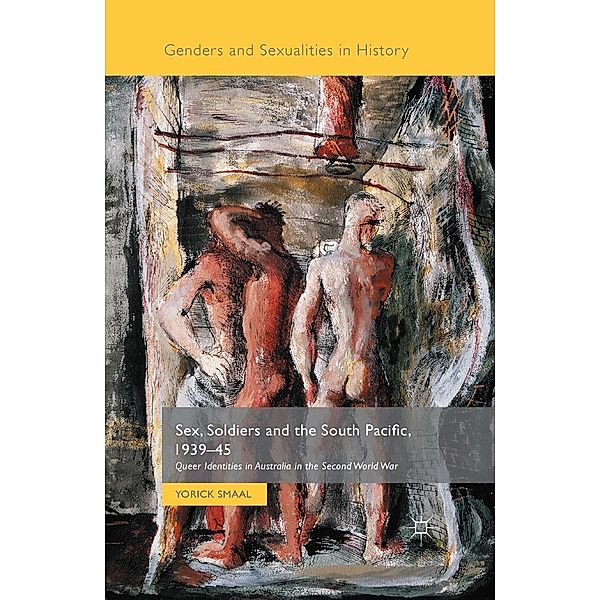 Sex, Soldiers and the South Pacific, 1939-45 / Genders and Sexualities in History, Yorick Smaal