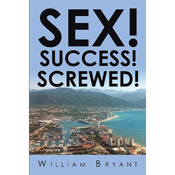 Sex! Success! Screwed!, William Bryant