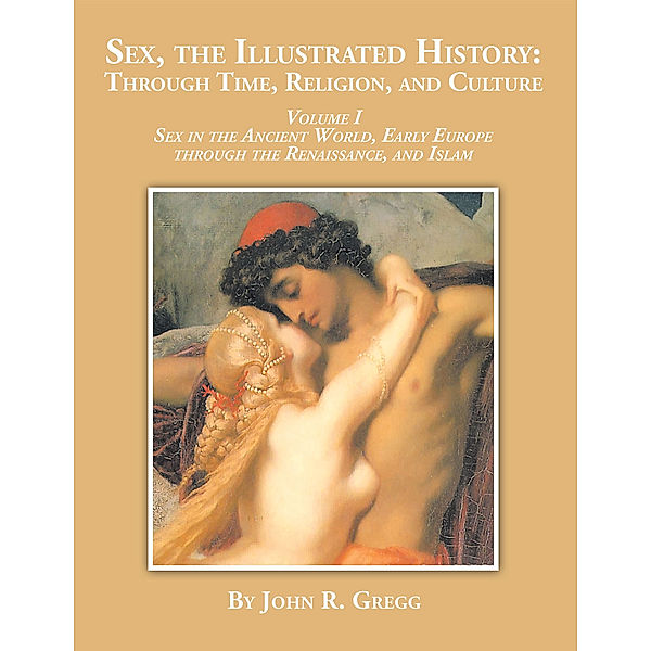 Sex, the Illustrated History: Through Time, Religion and Culture, John R. Gregg