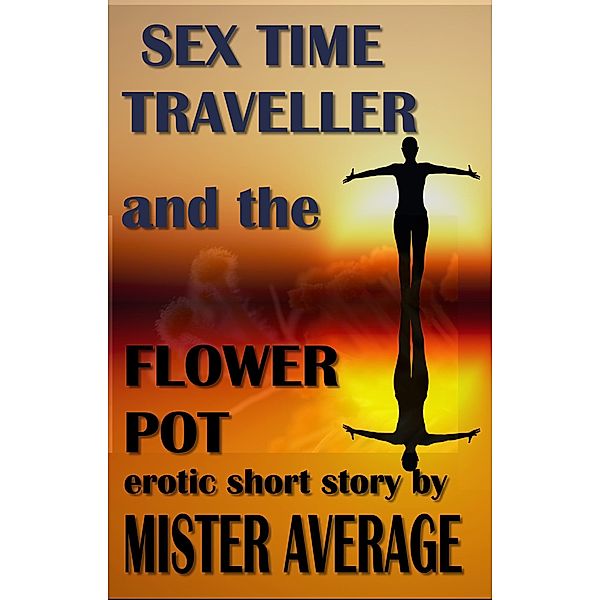 Sex Time Traveller and the Flower Pot / Sex Time Traveller, Mister Average