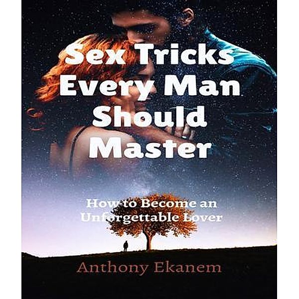 Sex Tricks Every Man Should Master, Anthony Ekanem