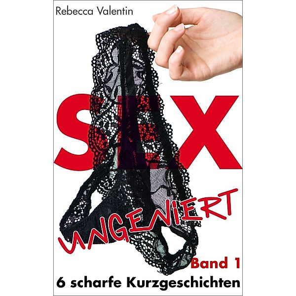 Sex ungeniert: Sex ungeniert - Band 1, Rebecca Valentin