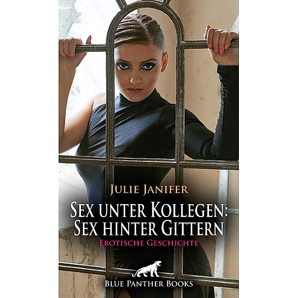 Sex unter Kollegen: Sex hinter Gittern | Erotische Geschichte / Love, Passion & Sex, Julie Janifer