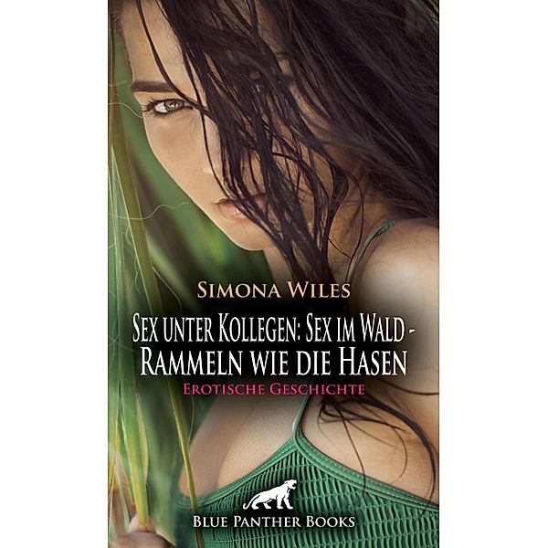 Sex unter Kollegen: Sex im Wald - Rammeln wie die Hasen | Erotische Geschichte / Love, Passion & Sex, Simona Wiles