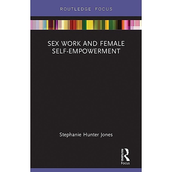 Sex Work and Female Self-Empowerment, Stephanie Hunter Jones