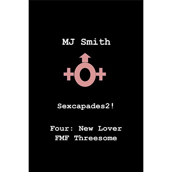 Sexcapades 2! Four: New Lover FMF Threesome (Sexcapades2!, #4) / Sexcapades2!, Mj Smith