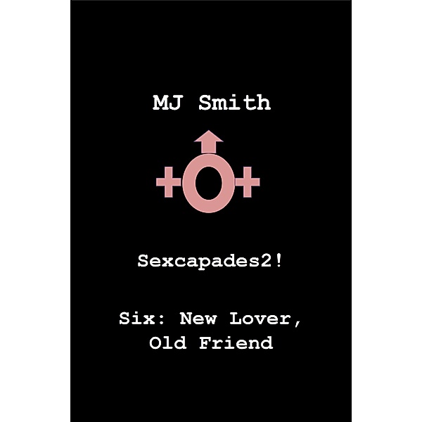 Sexcapades 2! Six: New Lover, Old Friend (Sexcapades2!, #6) / Sexcapades2!, Mj Smith