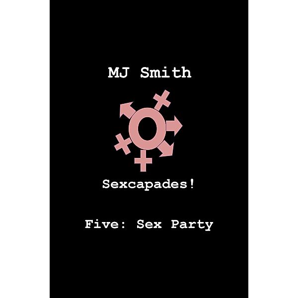 Sexcapades! Five: Sex Party / Sexcapades!, Mj Smith