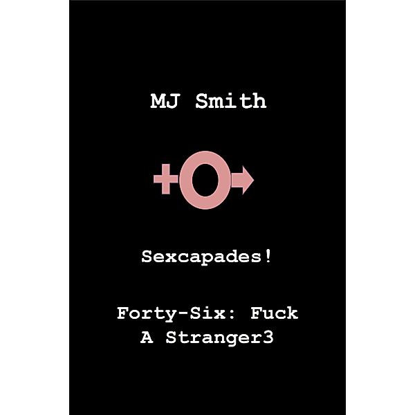 Sexcapades! Forty-Six F*ck A Stranger3 / Sexcapades!, Mj Smith