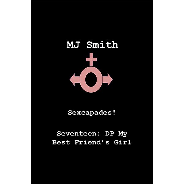 Sexcapades! Seventeen: DP My Best Friend's Girl / Sexcapades!, Mj Smith