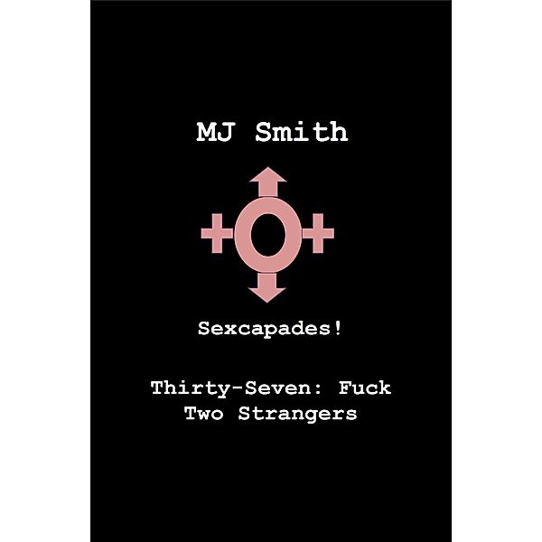 Sexcapades! Thirty-Seven: F*ck Two Strangers / Sexcapades!, Mj Smith