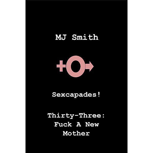 Sexcapades! Thirty-Three: F*ck A New Mother / Sexcapades!, Mj Smith