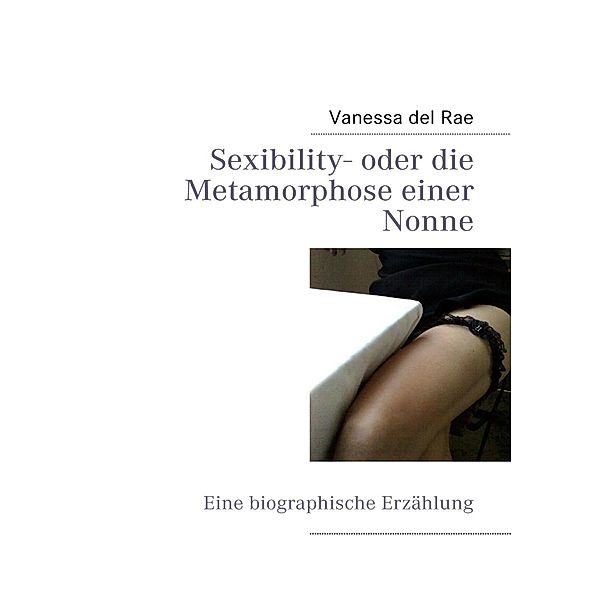 Sexibility- oder die Metamorphose einer Nonne, Vanessa del Rae