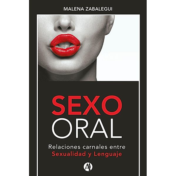 SEXO ORAL, Relaciones carnales entre Sexualidad y Lenguaje, Malena Silvia Zabalegui