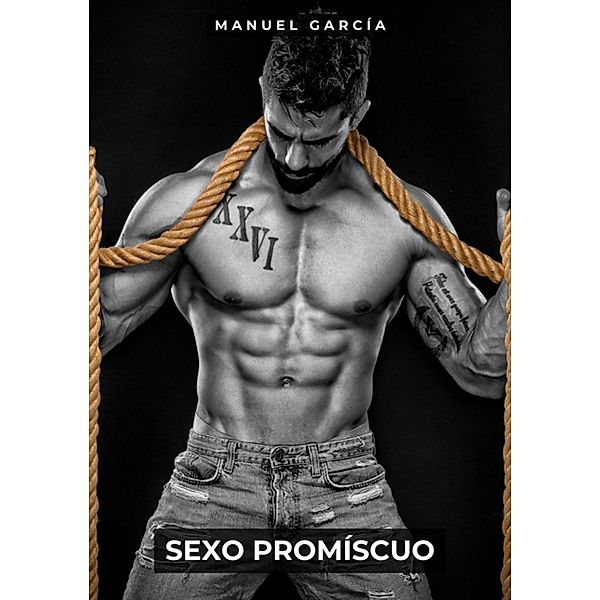 Sexo Promíscuo / Coleção de Histórias Eróticas Gays em Português para Adultos. Sexo Explícito para Homens Homossexuais e Bissexuais. Tramas de Desejo e Paixão. Fantasia sem Censura. Proibido para Menores de Idade. MM. Bd.108, Manuel García