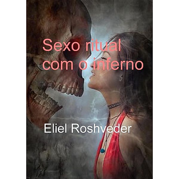Sexo ritual com o inferno (Instrução para o Apocalipse, #16) / Instrução para o Apocalipse, Eliel Roshveder