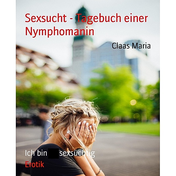 Sexsucht - Tagebuch einer Nymphomanin, Claas Maria