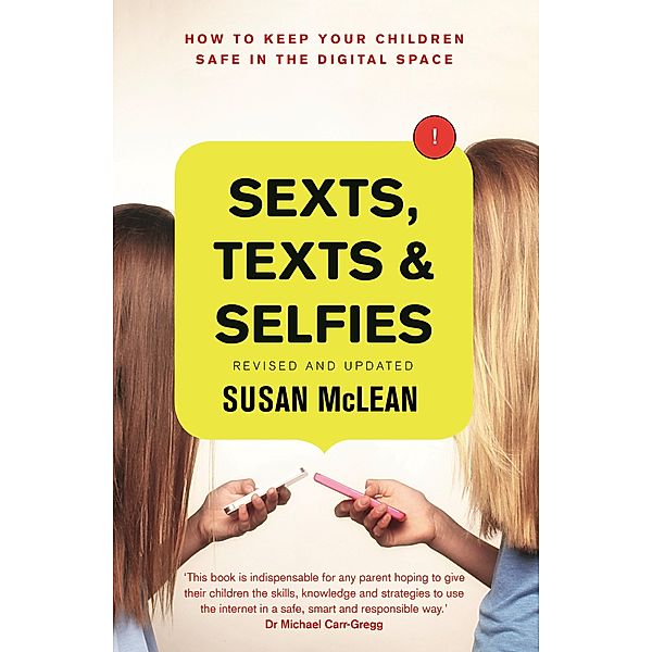 Sexts, Texts and Selfies: How to keep your children safe in the digital space, Susan Mclean