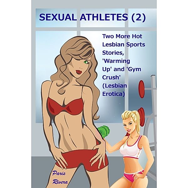 Sexual Athletes 2: Two more hot lesbian sports stories, 'Warming Up' and 'Gym Crush', Paris Rivera
