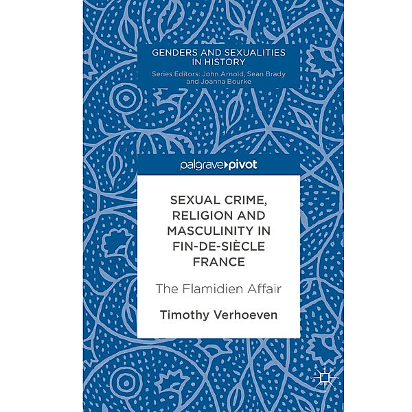 Sexual Crime, Religion and Masculinity in fin-de-siècle France; ., Timothy Verhoeven