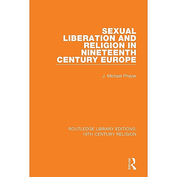 Sexual Liberation and Religion in Nineteenth Century Europe, J. Michael Phayer