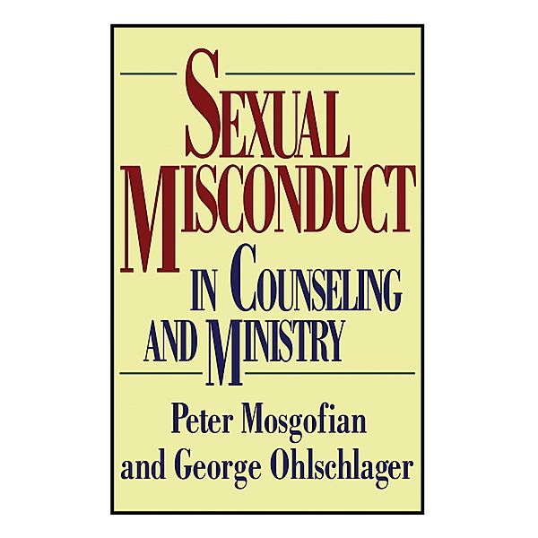 Sexual Misconduct in Counseling and Ministry, Peter T. MA Mosgofian, George W. MSW Ohlschlager
