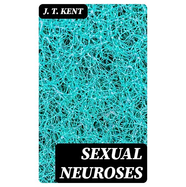 Sexual Neuroses, J. T. Kent