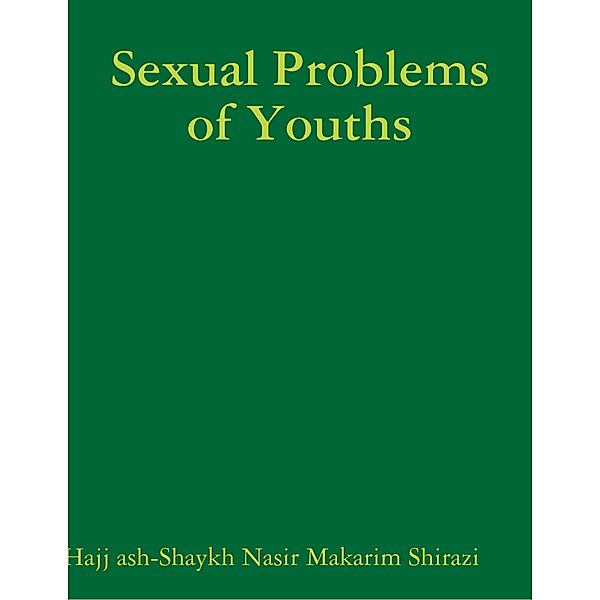 Sexual Problems of Youths, Ayatullah al-`Uzma al-Hajj ash-Shaykh Nasir Makarim Shirazi