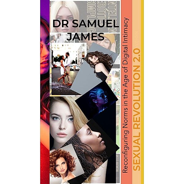 Sexual Revolution 2.0: Reconfiguring Norms in the Age of Digital Intimacy, Samuel James