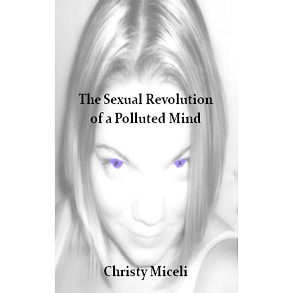 Sexual Revolution of a Polluted Mind / Christy Miceli, Christy Miceli