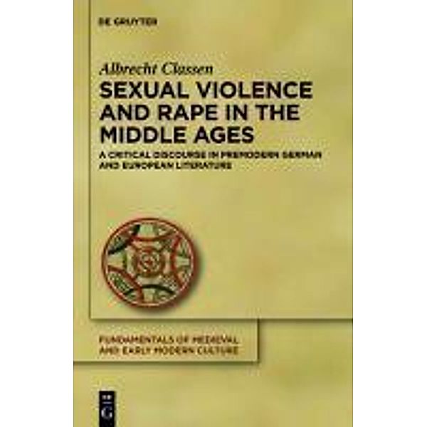 Sexual Violence and Rape in the Middle Ages / Fundamentals of Medieval and Early Modern Culture Bd.7, Albrecht Classen