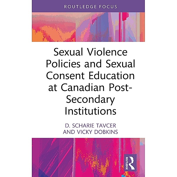 Sexual Violence Policies and Sexual Consent Education at Canadian Post-Secondary Institutions, D. Scharie Tavcer, Vicky Dobkins
