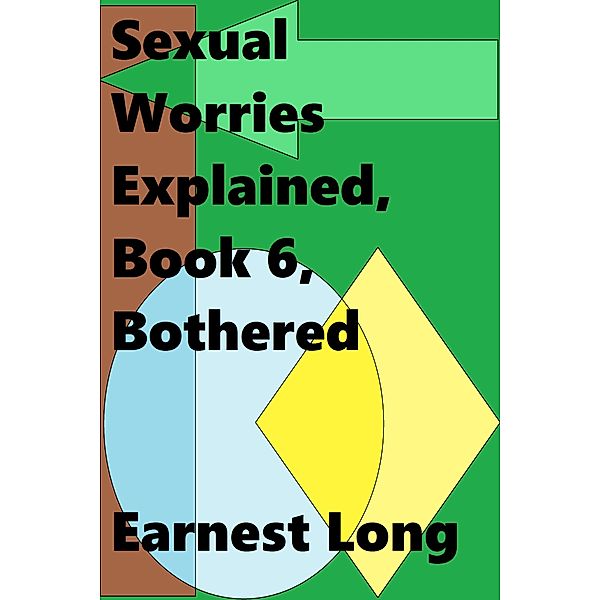 Sexual Worries Explained: Sexual Worries Explained, Book 6, Bothered, Earnest Long