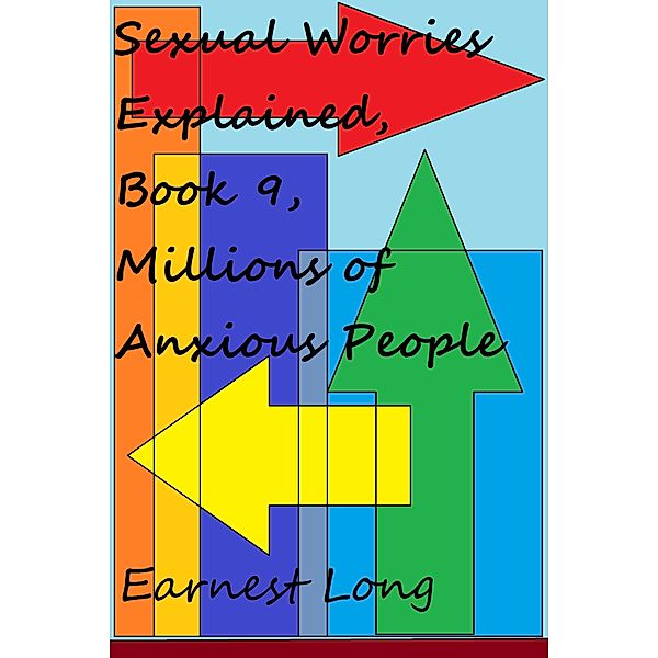 Sexual Worries Explained: Sexual Worries Explained, Book 9, Millions of Anxious People, Earnest Long