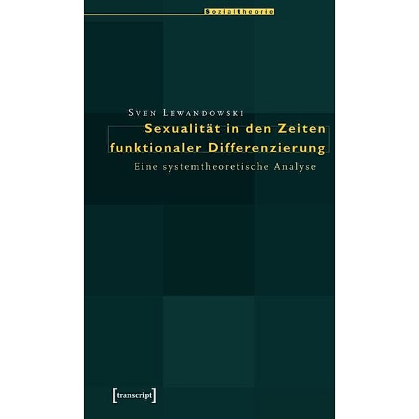 Sexualität in den Zeiten funktionaler Differenzierung / Sozialtheorie, Sven Lewandowski