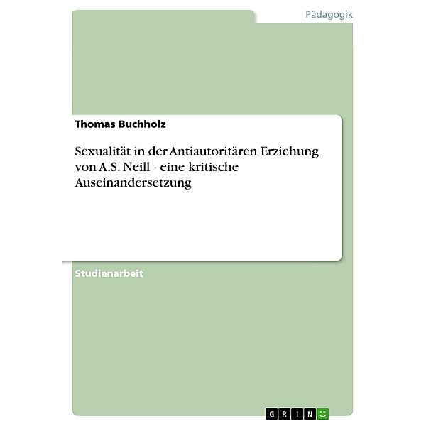 Sexualität in der Antiautoritären Erziehung von A.S. Neill - eine kritische Auseinandersetzung, Thomas Buchholz