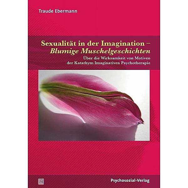 Sexualität in der Imagination - Blumige Muschelgeschichten, Traude Ebermann
