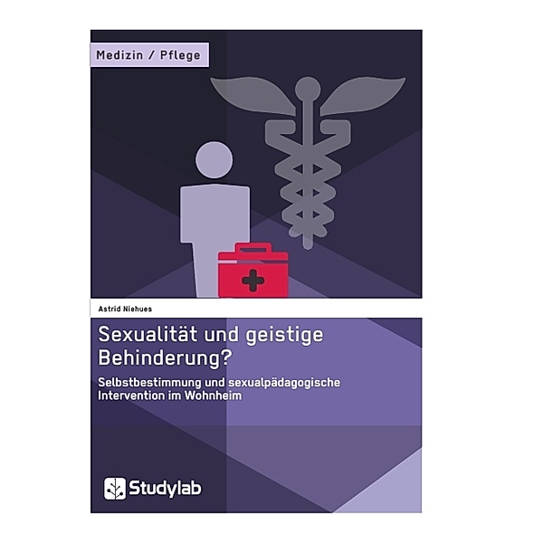 Sexualität und geistige Behinderung? Selbstbestimmung und sexualpädagogische Intervention im Wohnheim, Astrid Niehus