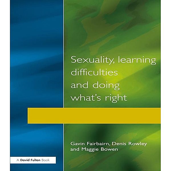 Sexuality, Learning Difficulties and Doing What's Right, Gavin Fairbairn, Denis Rowley, Maggie Bowen