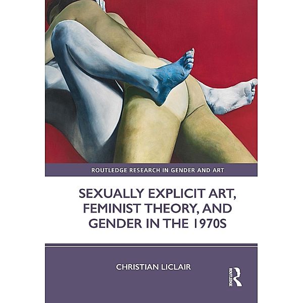Sexually Explicit Art, Feminist Theory, and Gender in the 1970s, Christian Liclair