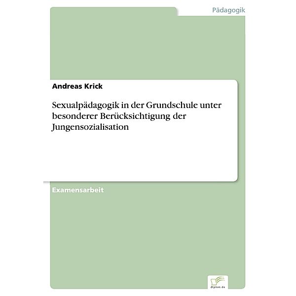 Sexualpädagogik in der Grundschule unter besonderer Berücksichtigung der Jungensozialisation, Andreas Krick