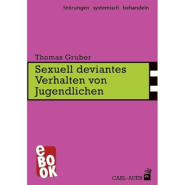 Sexuell deviantes Verhalten von Jugendlichen / Störungen systemisch behandeln Bd.11, Thomas Gruber