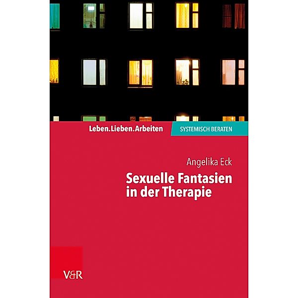 Sexuelle Fantasien in der Therapie / Leben. Lieben. Arbeiten: systemisch beraten, Angelika Eck