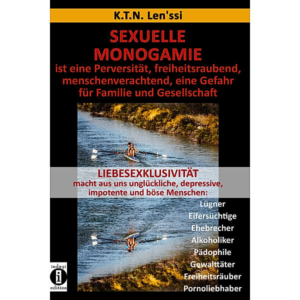 SEXUELLE MONOGAMIE ist eine Perversität, freiheitsraubend, menschenverachtend, eine Gefahr für Familie und Gesellschaft, K. T. N. Len'ssi