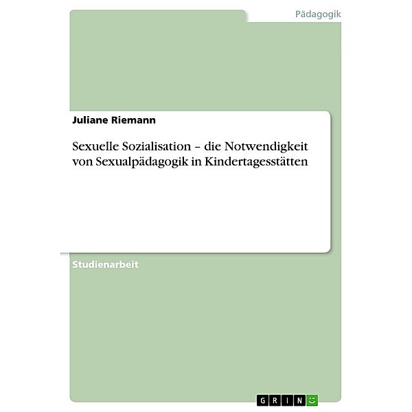 Sexuelle Sozialisation - die Notwendigkeit von Sexualpädagogik in Kindertagesstätten, Juliane Riemann