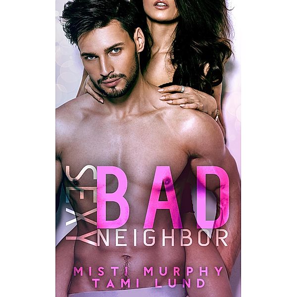 Sexy Bad Neighbor (Sexy Bad Series, #1) / Sexy Bad Series, Misti Murphy, Tami Lund