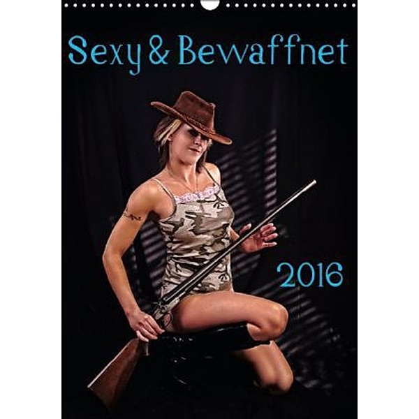 Sexy & Bewaffnet 2016 (Wandkalender 2016 DIN A3 hoch), Stefan Schug