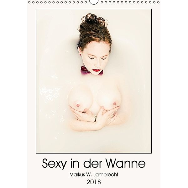 Sexy in der Wanne (Wandkalender 2018 DIN A3 hoch) Dieser erfolgreiche Kalender wurde dieses Jahr mit gleichen Bildern un, Markus W. Lambrecht