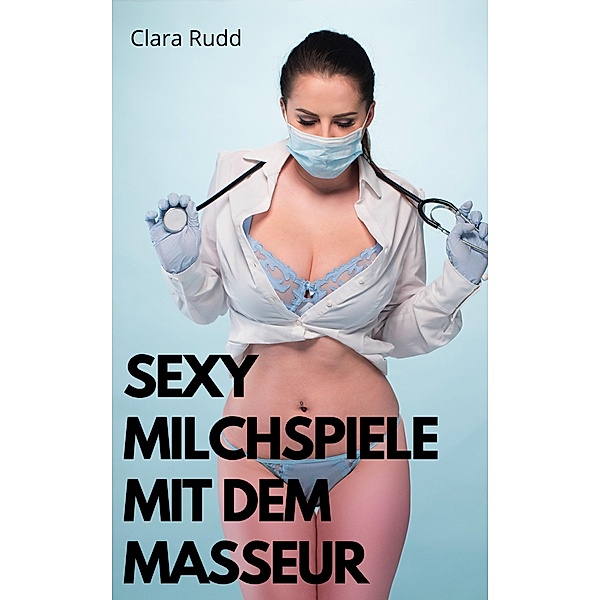 Sexy Milchspiele mit dem Masseur, Clara Rudd