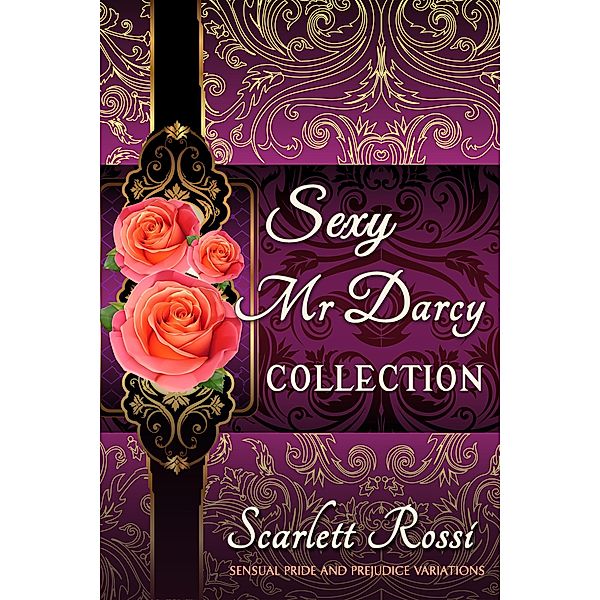 Sexy Mr Darcy Collection: Sensual Pride and Prejudice Variations / Sexy Mr Darcy, Scarlett Rossi